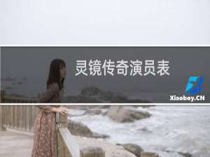 灵镜传奇演员表（大家一起来看看吧）