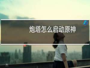 炮塔怎么启动原神