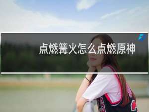点燃篝火怎么点燃原神