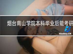 烟台南山学院本科毕业后能考研吗