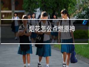 烟花怎么点燃原神