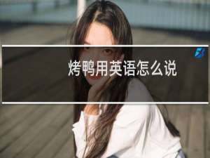 烤鸭用英语怎么说