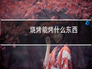 烧烤能烤什么东西
