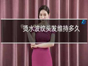 烫水波纹头发维持多久