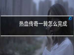 热血传奇一转怎么完成