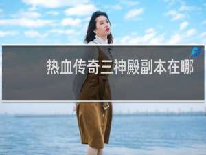 热血传奇三神殿副本在哪