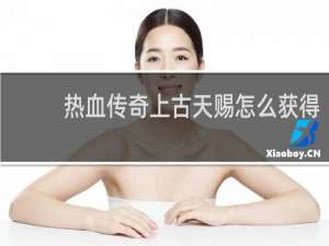 热血传奇上古天赐怎么获得