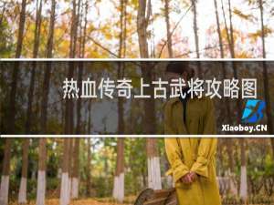 热血传奇上古武将攻略图