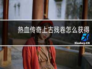 热血传奇上古残卷怎么获得