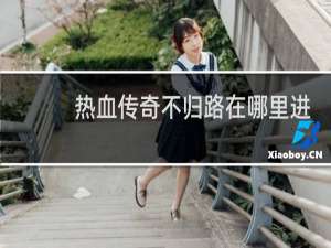 热血传奇不归路在哪里进