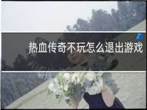 热血传奇不玩怎么退出游戏