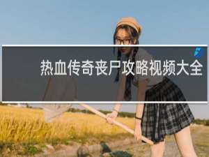 热血传奇丧尸攻略视频大全