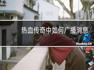 热血传奇中如何广播消息