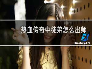 热血传奇中徒弟怎么出师