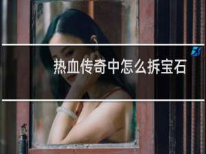 热血传奇中怎么拆宝石