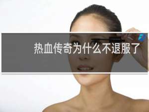 热血传奇为什么不退服了