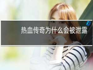 热血传奇为什么会被泄露