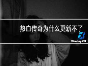 热血传奇为什么更新不了
