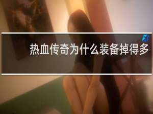 热血传奇为什么装备掉得多