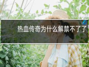 热血传奇为什么解禁不了了
