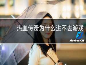 热血传奇为什么进不去游戏