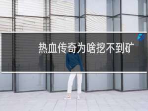热血传奇为啥挖不到矿