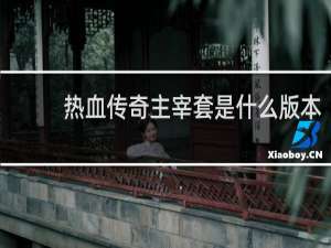 热血传奇主宰套是什么版本