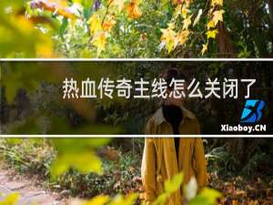 热血传奇主线怎么关闭了
