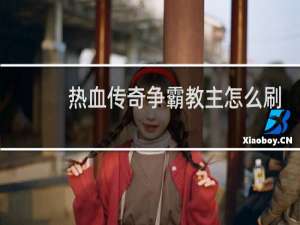 热血传奇争霸教主怎么刷