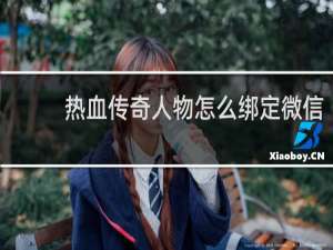 热血传奇人物怎么绑定微信