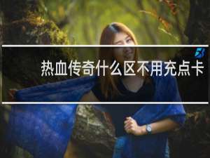 热血传奇什么区不用充点卡