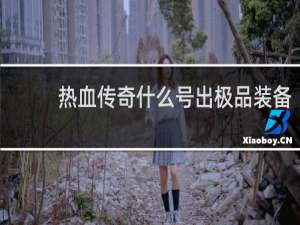 热血传奇什么号出极品装备