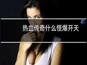 热血传奇什么怪爆开天
