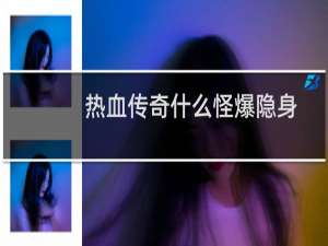 热血传奇什么怪爆隐身