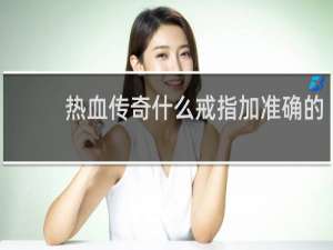 热血传奇什么戒指加准确的