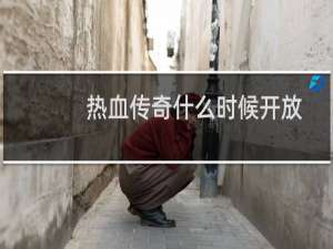 热血传奇什么时候开放