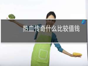 热血传奇什么比较值钱