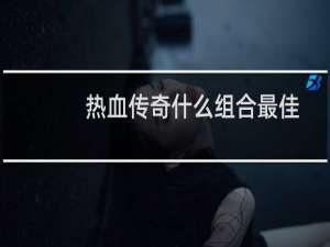热血传奇什么组合最佳
