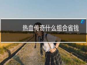 热血传奇什么组合省钱
