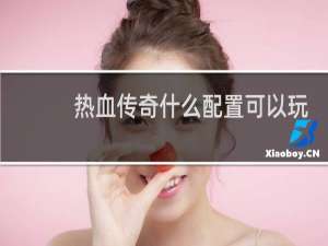 热血传奇什么配置可以玩