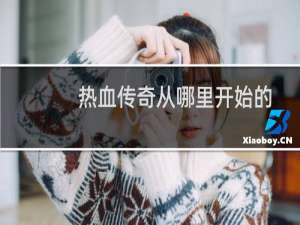 热血传奇从哪里开始的