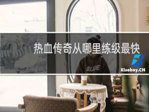 热血传奇从哪里练级最快
