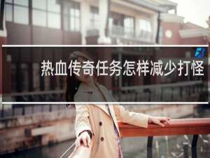 热血传奇任务怎样减少打怪