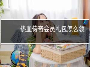 热血传奇会员礼包怎么领