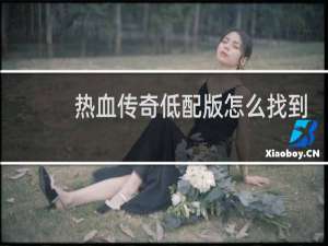 热血传奇低配版怎么找到
