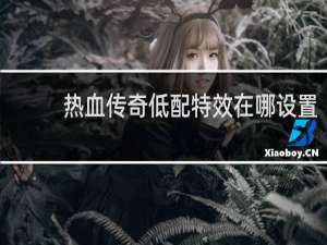 热血传奇低配特效在哪设置