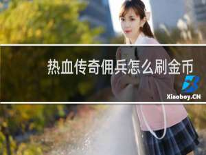 热血传奇佣兵怎么刷金币