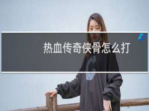 热血传奇侠骨怎么打