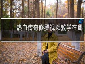 热血传奇修罗视频教学在哪