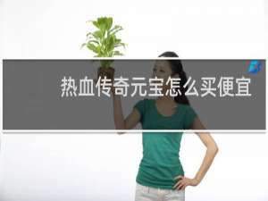 热血传奇元宝怎么买便宜